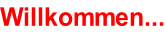 Willkommen...